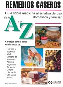 Remedios Caseros. Guia sobre medicina alternativa de uso domestico y familiar de la A a la Z