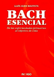 Bach esencial "De las enfermedades primarias al objetivo de vida"