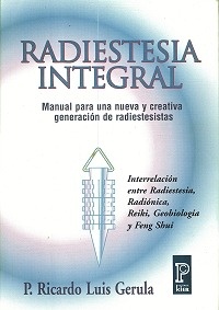 Radiestesia Integral "Manual para una Nueva y Creativa Generacion de Radiestesistas"