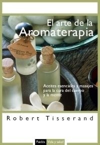 Arte de la aromaterpia, El "Aceites esenciales y masajes para la cura del cuerpo y la mente"