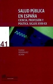 Salud Pública en España "Ciencia, Profesión y Política, S. XVIII-XX"