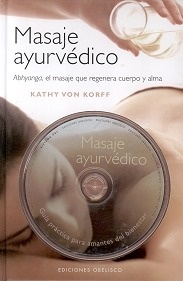 Masaje Ayurvédico. Abhyanga, el Masaje que Regenera Cuerpo y Alma "Incluye CD-Rom"
