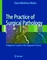The Practice of Surgical Pathology "A Beginner's Guide to the Diagnostic Process"