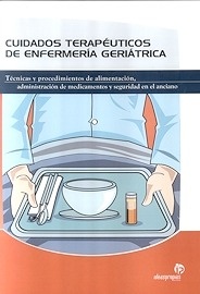 Cuidados Terapéuticos de Enfermería Geriátrica (AGOTADO) "Técnicas y Procedimientos de Alimentación, Administracicón de Me"