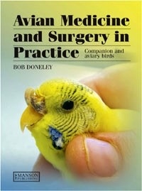Avian Medicine and Surgery in Practice "Companion and Aviary Birds"