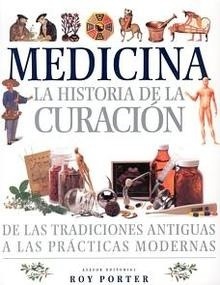 Medicina. Historia de la curación "De las tradiciones antiguas a las prácticas modernas."