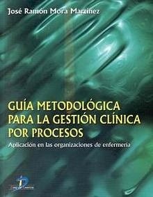 Guía Metodológica para la Gestión Clínica por Procesos "Aplicación en las Organizaciones de Enfermería"