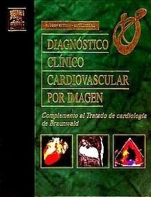Diagnóstico Clínico Cardiovascular por Imagen "Complemento al Tratado de Cardiología de Braunwald"