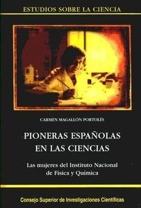 Pioneras Españolas en las Ciencias. "Las Mujeres de Instituto Nacional de Física y Quimica"