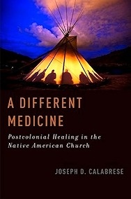 A Different Medicine "Postcolonial Healing in the Native American Church"