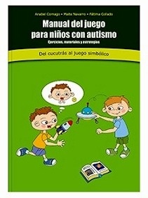 Manual del Juego en Niños con Autismo "Ejercicios, Materiales y Experiencias. del Cucutrás al Juego Simbólico"