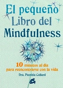 El pequeño libro del Mindfulness "10 minutos al día para reencontrarse con la vida"