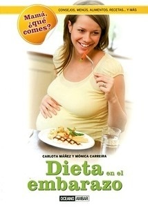 La dieta en el embarazo "Consejos, menús, alimentos, recetas...y más"
