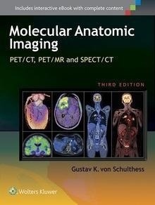 Clinical Molecular Anatomic Imaging "PET/CT, PET/MR and SPECT CT"