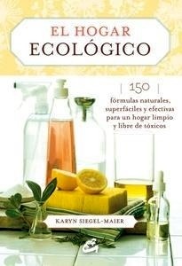 El hogar ecológico "150 fórmulas naturales, superfáciles y efectivas para un hogar limpio y libre de tóxicos"