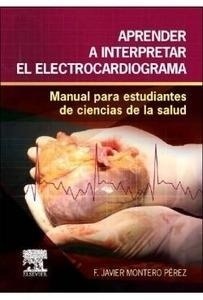 Aprender a Interpretar el Electrocardiograma "Manual para Estudiantes de Ciencias de la Salud"