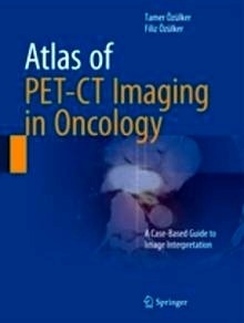 Atlas of PET-CT Imaging in Oncology "A Case-Based Guide to Image Interpretation"