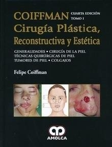 Coiffman Cirugía Plástica, Reconstructiva y Estética Tomo I "Generalidades-Cirugia de Piel-Tecnicas Quirurgicas de Piel-Tumores de Piel-Colgajos"