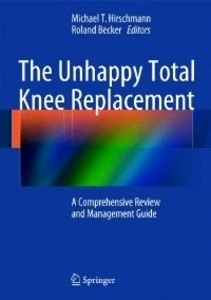 The Unhappy Total Knee Replacement "A Comprehensive Review And Management Guide"