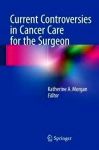 Current Controversies in Cancer Care for the Surgeon