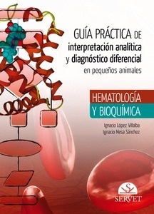 Guía Práctica de Interpretación Analítica y Diagnóstico Diferencial en Pequeños Animales "Hematología y Bioquímica"