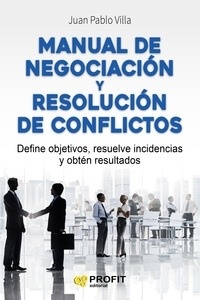 Manual de negociación y resolución de conflictos "Define objetivos, resuelve incidencias y obtén resultados"