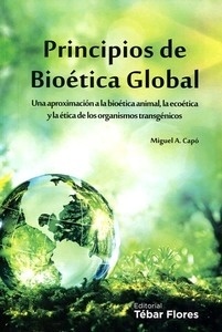 Principios de bioética global "una aproximación a la bioética animal, la ecoética y la ética de los organismos transgénicos"