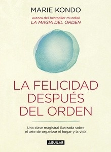 La felicidad después del orden (La magia del orden 2) "Una clase magistral ilustrada sobre el arte de organizar el hogar y la vida"