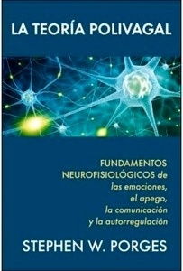 La Teoría Polivagal "Fundamentos Neurofisiológicos de las Emociones, el Apego, la Comunicación y la Autorregulación"