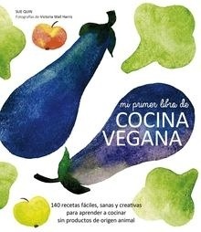 Mi primer libro de cocina vegana "140 recetas fáciles, sanas y creativas para aprender a cocinar sin productos de origen animal"