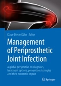 Management of Periprosthetic Joint Infection "A global perspective on diagnosis, treatment options, prevention strategies and their economic impact"