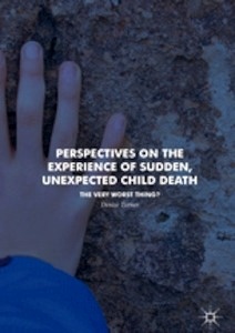 Perspectives on the Experience of Sudden, Unexpected Child Death "The Very Worst Thing?"