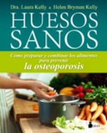 Huesos Sanos "Cómo Preparar y Combinar los Alimentos para Prevenir la Osteoporosis"