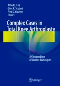 Complex Cases in Total Knee Arthroplasty "A Compendium of Current Techniques"