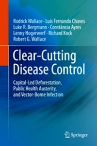 Clear-Cutting Disease Control "Capital-Led Deforestation, Public Health Austerity, and Vector-Borne Infection"
