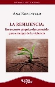 La Resiliencia "Ese Recurso Psiquico Desconocido Para emerger de la violencia"