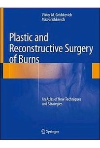 Plastic And Reconstructive Surgery Of Burns "An Atlas Of New Techniques And Strategies"