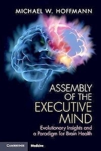 Assembly of the Executive Mind "Evolutionary Insights and a Paradigm for Brain Health"