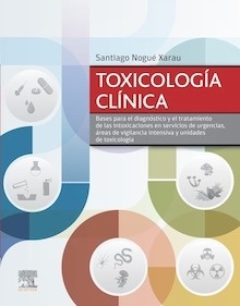 Toxicología Clínica "Bases para el Diagnóstico y el Tratamiento de las Intoxicaciones en Servicios de Urgencias, Áreas de Vigilancia Intensiva y Unidades de Toxicología"