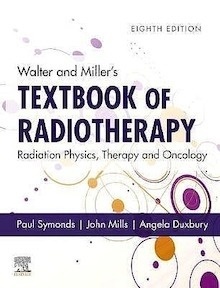 Walter and Miller's Textbook of Radiotherapy "Radiation Physics, Therapy and Oncology"