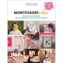 Montessorízate. Libro de Actividades para Disfrutar y Conectar en Familia