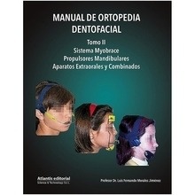 Manual de Ortopedia Dentofacial. Tomo II "Sistema Myobrace, Propulsores Mandibulares, Aparatos Extraorales y Combinados"
