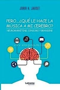 Pero , ¿Qué Le Hace la Música a Mi Cerebro? "Neuromarketing, Consumo y Branding"