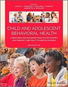 Child And Adolescent Behavioral Health "A Resource For Advanced Practice Psychiatric And Primary Care Practioners In Nursing"