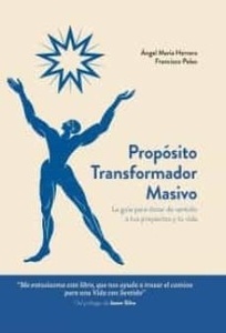 Propósito Transformador Masivo "La Guía para Dotar de Sentido a T Us Proyectos y tu Vida"