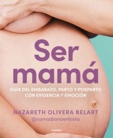 Ser Mama: Guia del Embarazo, Parto y Posparto con Ciencia y Emocion