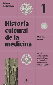 Historia cultural de la Medicina Vol. 1 "Medicina arcaica. De las enfermedades prehistóricas a los papiros médicos del antiguo Egipto"
