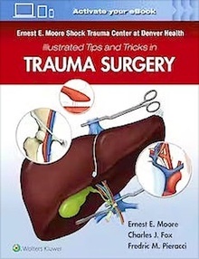 Illustrated Tips and Tricks in Trauma Surgery "Ernest E. Moore Shock Trauma Center at Denver Health"