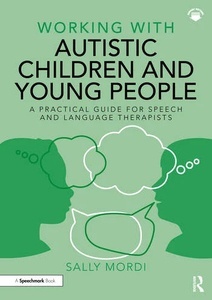 Working with Autistic Children and Young People "A Practical Guide for Speech and Language Therapists"